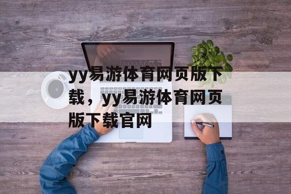 yy易游体育网页版下载，yy易游体育网页版下载官网